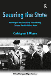 Securing the State: Reforming the National Security Decisionmaking Process at the Civil-Military Nexus book cover