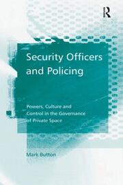 Security Officers and Policing: Powers, Culture and Control in the Governance of Private Space book cover
