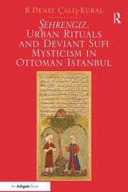 Sehrengiz, Urban Rituals and Deviant Sufi Mysticism in Ottoman Istanbul book cover