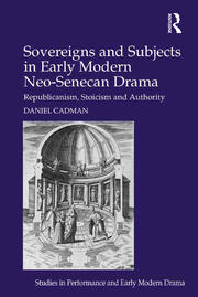 Sovereigns and Subjects in Early Modern Neo-Senecan Drama: Republicanism, Stoicism and Authority book cover