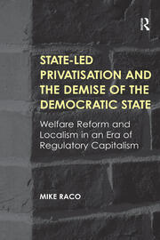 State-led Privatisation and the Demise of the Democratic State: Welfare Reform and Localism in an Era of Regulatory Capitalism book cover