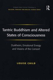 Tantric Buddhism and Altered States of Consciousness: Durkheim, Emotional Energy and Visions of the Consort book cover