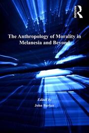 The Anthropology of Morality in Melanesia and Beyond book cover