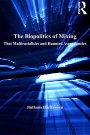 The Biopolitics of Mixing: Thai Multiracialities and Haunted Ascendancies book cover
