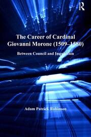 The Career of Cardinal Giovanni Morone (1509–1580): Between Council and Inquisition book cover