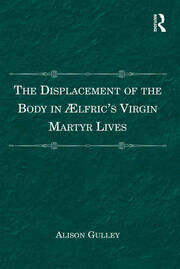 The Displacement of the Body in ?�lfric's Virgin Martyr Lives book cover