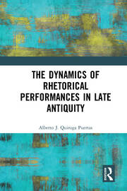 The Dynamics of Rhetorical Performances in Late Antiquity book cover