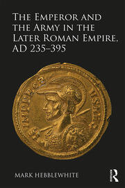 The Emperor and the Army in the Later Roman Empire, AD 235-395 book cover