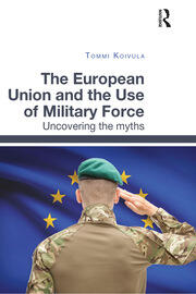 The European Union and the Use of Military Force: Uncovering the myths book cover