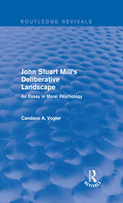 John Stuart Mill's Deliberative Landscape (Routledge Revivals): An Essay in Moral Psychology book cover