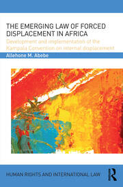The Emerging Law of Forced Displacement in Africa: Development and implementation of the Kampala Convention on internal displacement book cover