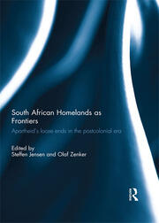 South African Homelands as Frontiers: Apartheid’s Loose Ends in the Postcolonial Era book cover