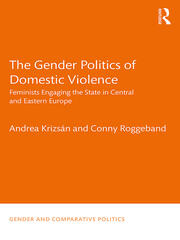 The Gender Politics of Domestic Violence: Feminists Engaging the State in Central and Eastern Europe book cover