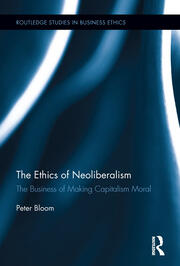 The Ethics of Neoliberalism: The Business of Making Capitalism Moral book cover