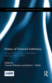 History of Financial Institutions: Essays on the history of European finance, 1800–1950 book cover