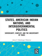 States, American Indian Nations, and Intergovernmental Politics: Sovereignty, Conflict, and the Uncertainty of Taxes book cover