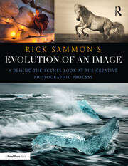 Rick Sammon's Evolution of an Image: A Behind-the-Scenes Look at the Creative Photographic Process book cover