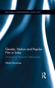 Gender, Nation and Popular Film in India: Globalizing Muscular Nationalism book cover