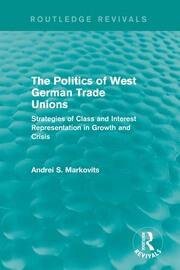The Politics of West German Trade Unions: Strategies of Class and Interest Representation in Growth and Crisis book cover
