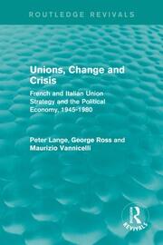 Unions, Change and Crisis: French and Italian Union Strategy and the Political Economy, 1945-1980 book cover