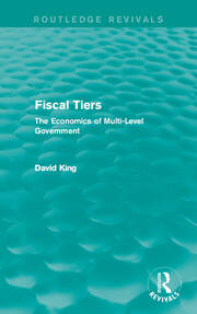 Fiscal Tiers (Routledge Revivals): The Economics of Multi-Level Government book cover