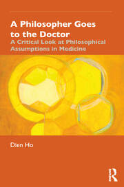 A Philosopher Goes to the Doctor: A Critical Look at Philosophical Assumptions in Medicine book cover
