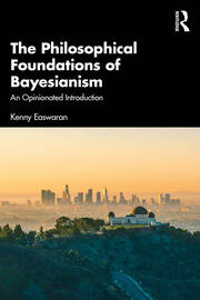 The Philosophical Foundations of Bayesianism: An Opinionated Introduction book cover