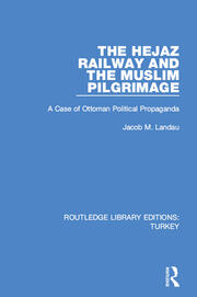 The Hejaz Railway and the Muslim Pilgrimage: A Case of Ottoman Political Propaganda book cover