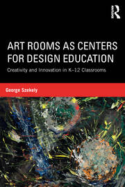 Art Rooms as Centers for Design Education: Creativity and Innovation in K-12 Classrooms book cover