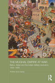 The Mughal Empire at War: Babur, Akbar and the Indian Military Revolution, 1500-1605 book cover