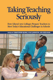 Taking Teaching Seriously: How Liberal Arts Colleges Prepare Teachers to Meet Today's Educational Challenges in Schools book cover