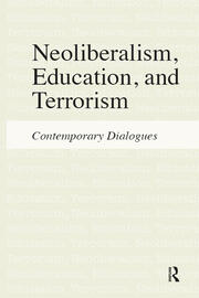 Neoliberalism, Education, and Terrorism: Contemporary Dialogues book cover