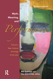 Myth, Meaning and Performance: Toward a New Cultural Sociology of the Arts book cover