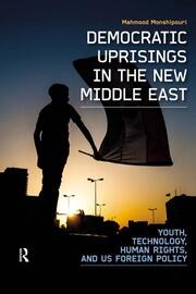 Democratic Uprisings in the New Middle East: Youth, Technology, Human Rights, and US Foreign Policy book cover