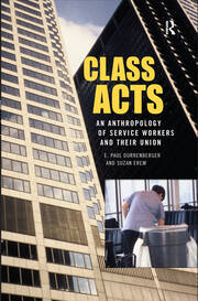 Class Acts: An Anthropology of Urban Workers and Their Union book cover
