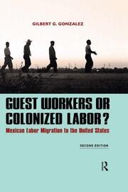 Guest Workers or Colonized Labor?: Mexican Labor Migration to the United States book cover