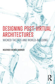 Designing Post-Virtual Architectures: Wicked Tactics and World-Building book cover