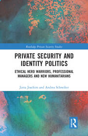 Private Security and Identity Politics: Ethical Hero Warriors, Professional Managers and New Humanitarians book cover