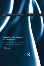 The Politics of Capitalist Transformation: Brazilian Informatics Policy, Regime Change, and State Autonomy book cover