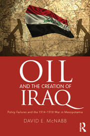 Oil and the Creation of Iraq: Policy Failures and the 1914-1918 War in Mesopotamia book cover