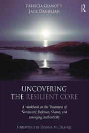 Uncovering the Resilient Core: A Workbook on the Treatment of Narcissistic Defenses, Shame, and Emerging Authenticity book cover