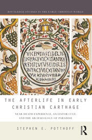 The Afterlife in Early Christian Carthage: Near-Death Experiences, Ancestor Cult, and the Archaeology of Paradise book cover