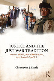 Justice and the Just War Tradition: Human Worth, Moral Formation, and Armed Conflict book cover
