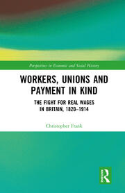 Workers, Unions and Payment in Kind: The Fight for Real Wages in Britain, 1820–1914 book cover