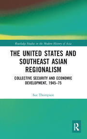 The United States and Southeast Asian Regionalism: Collective Security and Economic Development, 1945–75 book cover