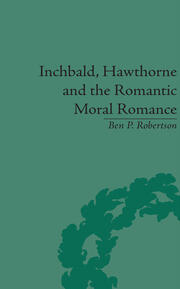 Inchbald, Hawthorne and the Romantic Moral Romance: Little Histories and Neutral Territories book cover