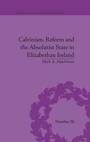 Calvinism, Reform and the Absolutist State in Elizabethan Ireland book cover