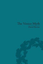 The Venice Myth: Culture, Literature, Politics, 1800 to the Present book cover