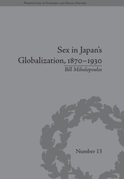 Sex in Japan's Globalization, 1870–1930: Prostitutes, Emigration and Nation-Building book cover
