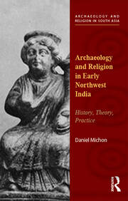 Archaeology and Religion in Early Northwest India: History, Theory, Practice book cover